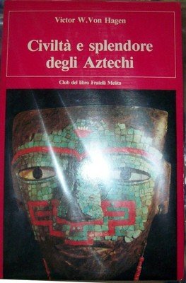 Libro - CIVILTA' E SPLENDORE DEGLI AZTECHI - VON HAGEN [ZCS184]