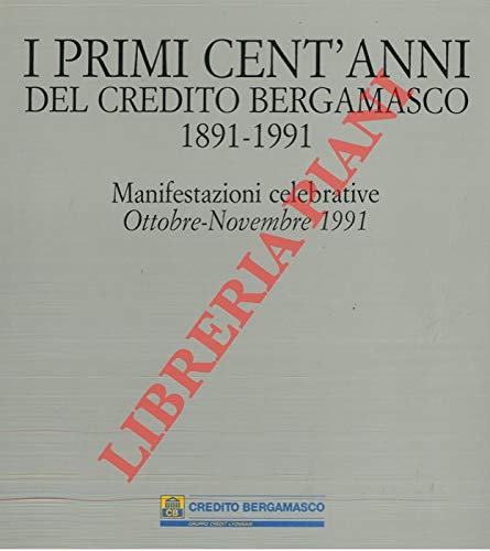 Libro - I PRIMI CENT’ANNI DEL CREDITO BERGAMASCO. 1891-1991. - AA.VV. -