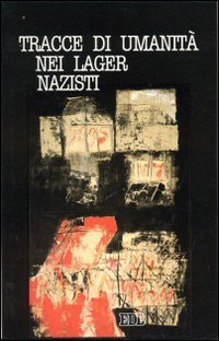 Libro - Tracce di umanità nei lager nazisti. Testimonianze r - Ruffato, L. F.