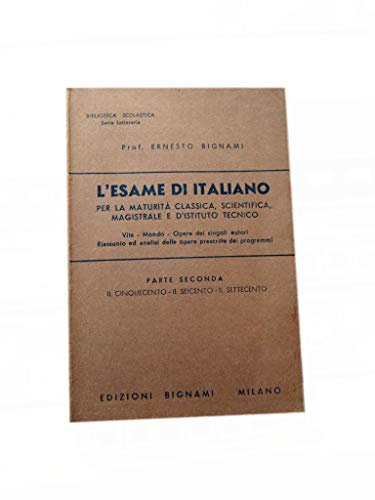 THE ITALIAN HIGH SCHOOL EXAM FOR CLASSICAL, SCIENTIFIC, MASTER'S AND TECHNICAL HIGH SCHOOL - PART TWO BY ERNESTO BIGNAMI - BIGNAMI EDITIONS 1960