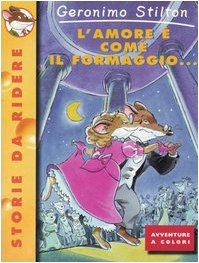 Libro - L'amore è come il formaggio...: L'amore e come il formaggio - Stilton, Geronimo