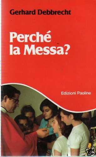 Libro - Perché la Messa? [Paperback] Gerhard Debbrecht [Paperback] Gerhard Debbr