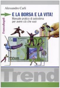 Libro - E la borsa e la vita! Manuale pratico di autostima p - Carli, Alessandro