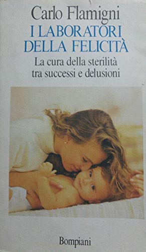 Libro - I laboratori della felicità. La cura della sterilità - Flamigni, Carlo