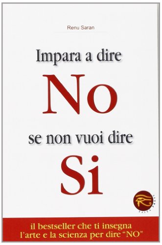 Libro - Impara a dire no se non vuoi dire sì - Saran, Renu