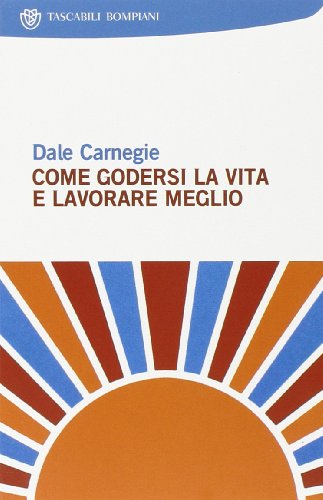 Libro - Come godersi la vita e lavorare meglio - Carnegie, Dale