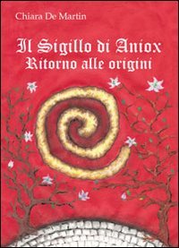 Libro - Il sigillo di Aniox. Ritorno alle origini - De Martin, Chiara