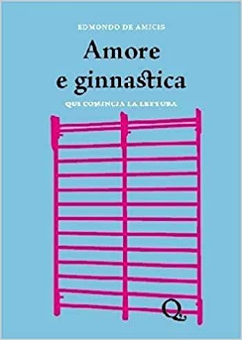 Libro - AMORE E GINNASTICA QUI COMINCIA LA LETTURA - EDMONDO DE AMICIS