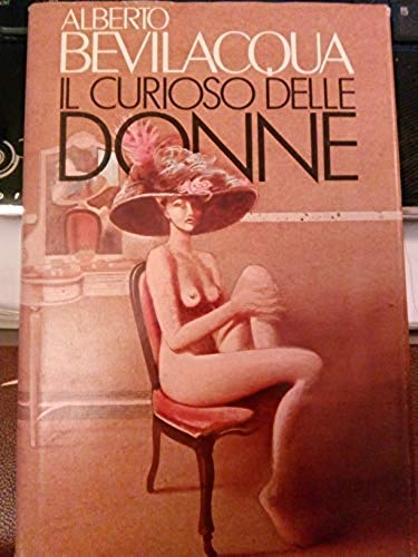 Libro - IL CURIOSO DELLE DONNE . 1984 - Alberto Bevilacqua