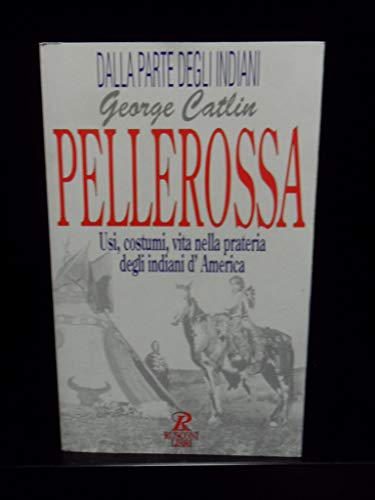 Libro - Pellerossa. Usi, costumi, vita nella prateria degli  - Catlin, George