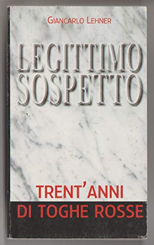 Libro - LEGITTIMO SOSPETTO - Trent’anni di Toghe Rosse 1000 - Giancarlo Lehner