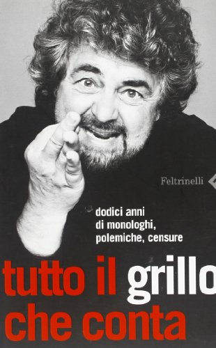 Libro - Tutto il Grillo che conta. Dodici anni di monologhi, polemiche, censure - Grillo, Beppe