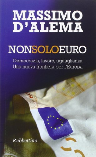 Book - Not only euro. Democracy, work, equality. One - D'Alema, Massimo