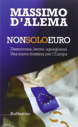 Libro - Non solo euro. Democrazia, lavoro, uguaglianza. Una  - D'Alema, Massimo