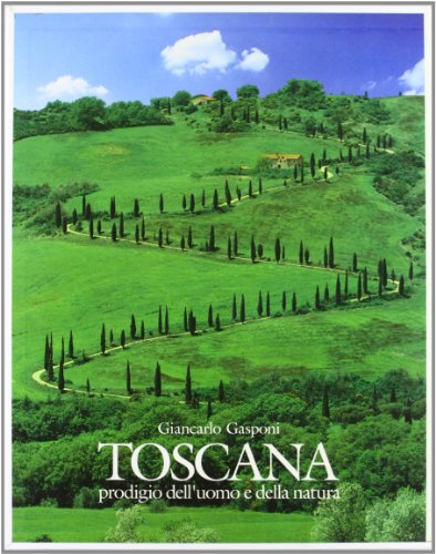 Libro - Toscana. Prodigio dell'uomo e della natura - Gasponi, Giancarlo