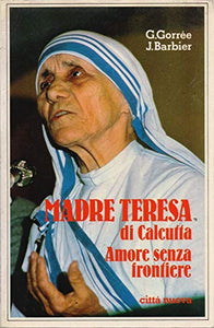 Libro - MADRE TERESA DI CALCUTTA, AMORE SENZA FRONTIERE 1973 - Georges Gorrée - Jean Barbier