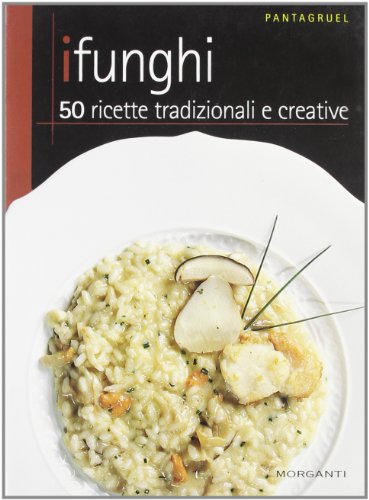 Libro - I funghi. 50 ricette tradizionali e creative - Morganti Editori