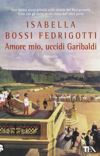 Libro - Amore mio, uccidi Garibaldi - Bossi Fedrigotti, Isabella