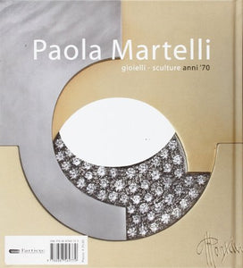 Libro - Paola Martelli. Sculture gioielli anni '70. Ediz. il - Buscaroli, Beatrice