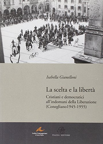 Libro - La scelta e la libertà. Cristiani e democratici all' - Gianelloni, Isabella