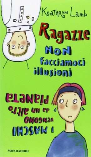 Libro - Ragazze, non facciamoci illusioni: i maschi vengono da un altro pianeta - Lamb, Kathryn