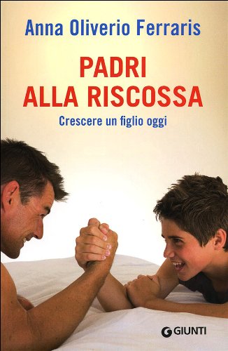 Libro - Padri alla riscossa. Crescere un figlio oggi - Oliverio Ferraris, Anna