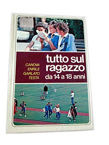 Libro - TUTTO SUL RAGAZZO DA 14 A 18 ANNI - CANOVA ENRILE GA - CANOVA ENRILE GARLATO TESTA