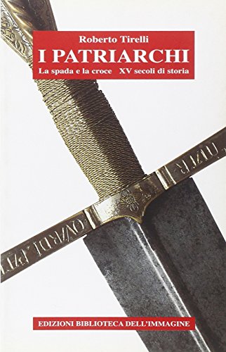 Book - The patriarchs. The sword and the cross. 15 centuries of history - Tirelli, Roberto