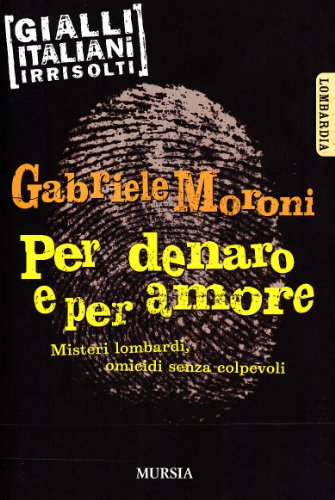 Libro - Per denaro e per amore. Misteri lombardi, omicidi se - Moroni, Gabriele