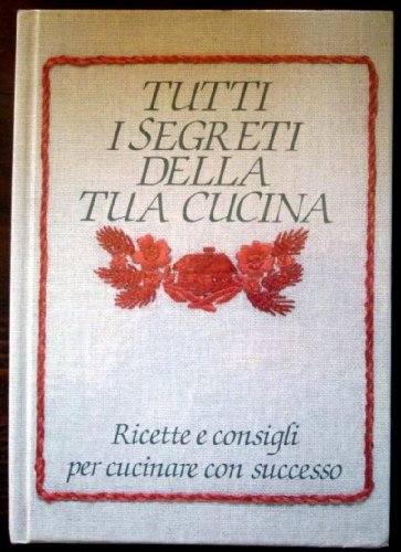 Libro - Tutti i segreti della tua cucina. Ricette e consigli - Mulino Bianco -