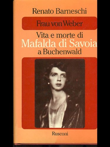 Libro - Frau Von Weber. Vita e morte di Mafalda di Savoia a  - Barneschi Renato