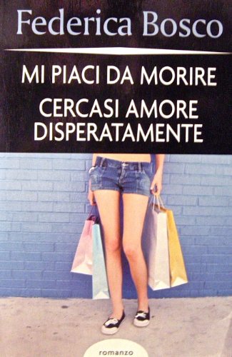 Libro - Mi piaci da morire - Cercasi amore disperatamente - Federica Bosco