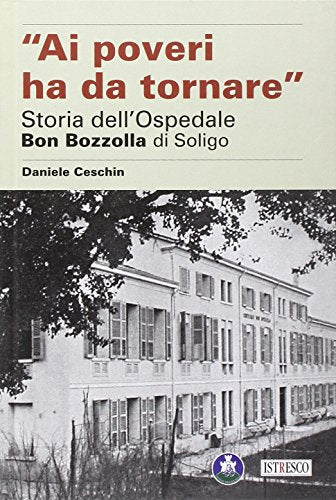 Libro - Ai poveri ha da tornare. Storia dell'Ospedale Bon Bo - Ceschin, Daniele