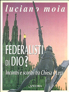 Libro - Federalisti di Dio? Incontri e scontri tra Chiesa e Lega - Moia, Luciano