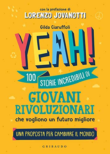 Libro - YEAH! 100 storie incredibili di giovani rivoluzionari che vogliono un futuro mig - Ciaruffoli, Gilda