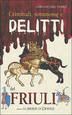 Book - Criminals, riots and crimes of Friuli - Del Fabro, Adriano