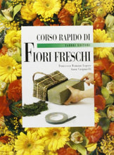 Carica l&#39;immagine nel visualizzatore di Gallery, Libro - Corso rapido di fiori freschi - Lepore, Francesca R.