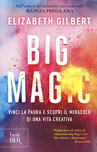 Libro - Big Magic. Vinci la paura e scopri il miracolo di un - Gilbert, Elizabeth