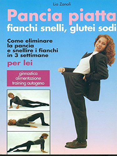 Libro - PANCIA PIATTA FIANCHI SNELLI GLUTEI SODI - LIA ZANOLI